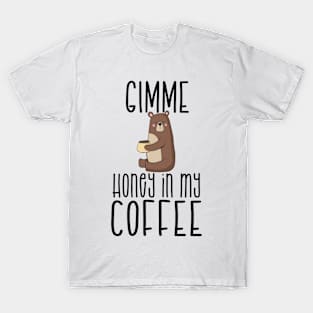 Gimme Honey In My Coffee T-Shirt & Mug T-Shirt